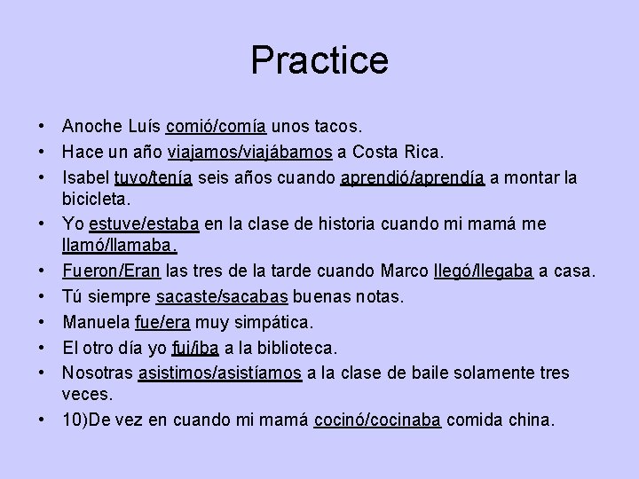 Practice • Anoche Luís comió/comía unos tacos. • Hace un año viajamos/viajábamos a Costa