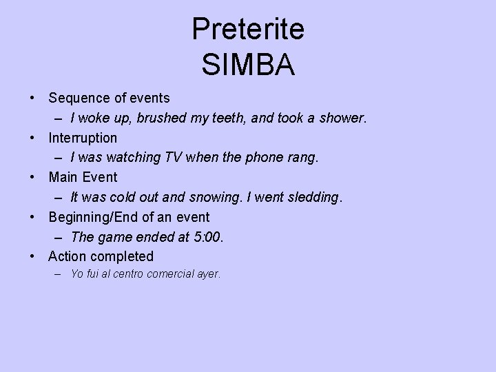 Preterite SIMBA • Sequence of events – I woke up, brushed my teeth, and