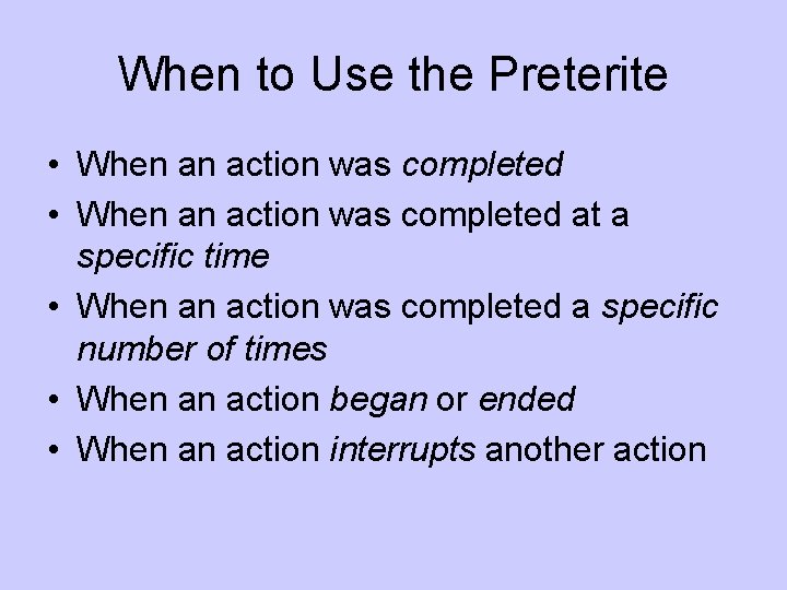 When to Use the Preterite • When an action was completed at a specific