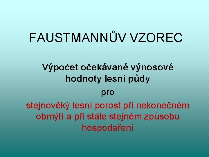 FAUSTMANNŮV VZOREC Výpočet očekávané výnosové hodnoty lesní půdy pro stejnověký lesní porost při nekonečném