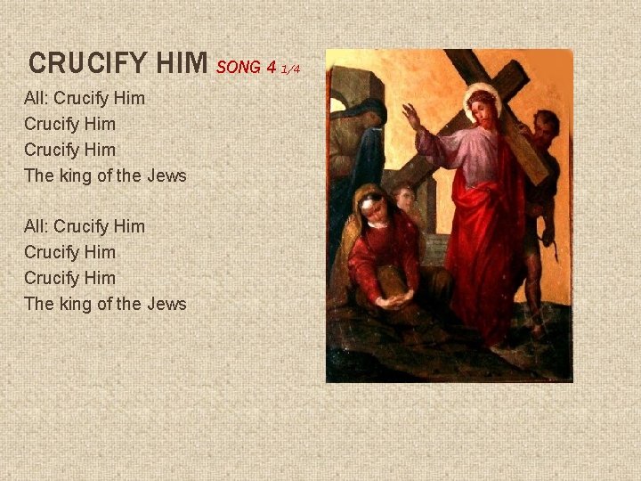 CRUCIFY HIM SONG 4 All: Crucify Him Crucify Him The king of the Jews