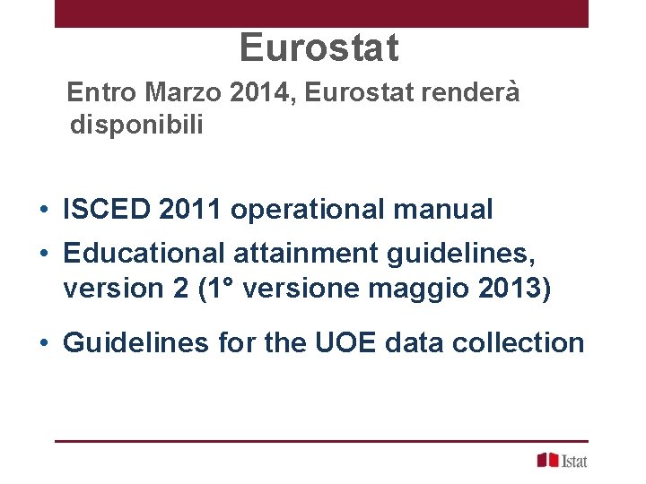 Eurostat Entro Marzo 2014, Eurostat renderà disponibili • ISCED 2011 operational manual • Educational