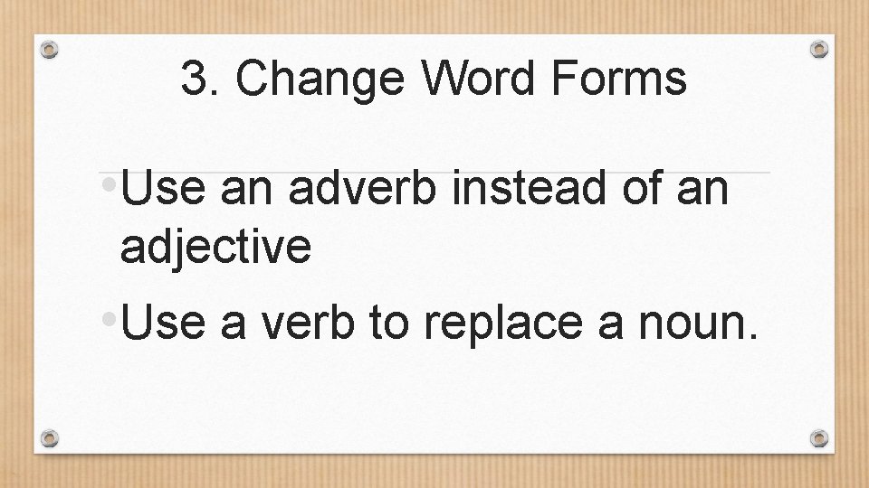 3. Change Word Forms • Use an adverb instead of an adjective • Use