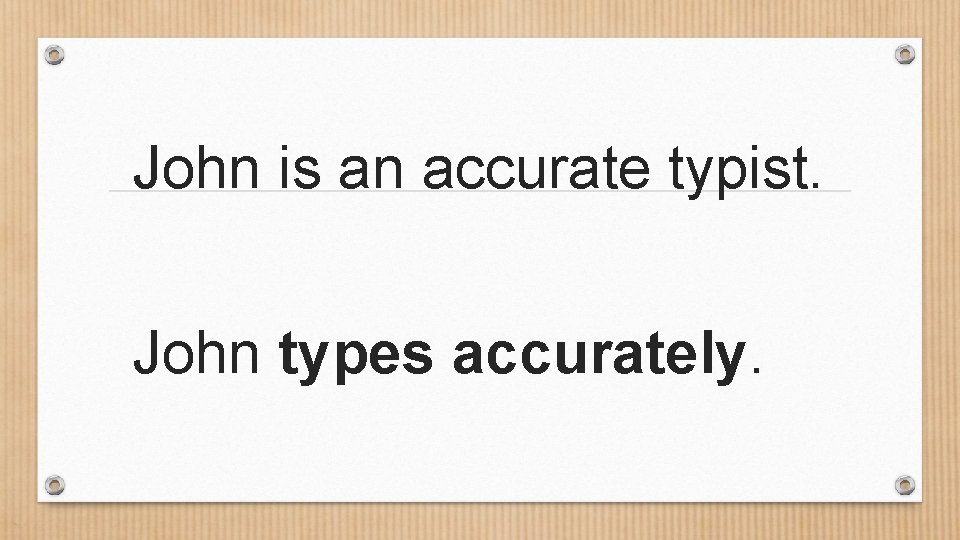 John is an accurate typist. John types accurately. 
