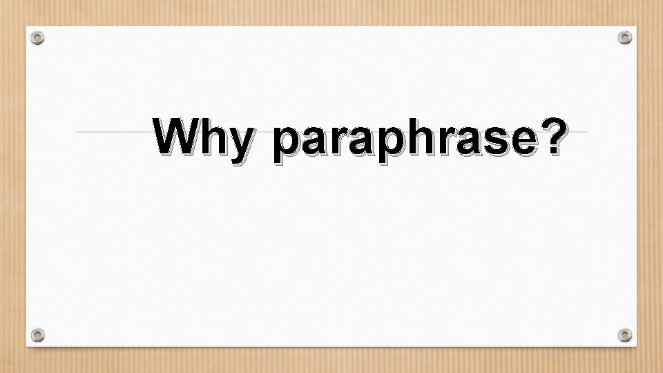 Why paraphrase? 