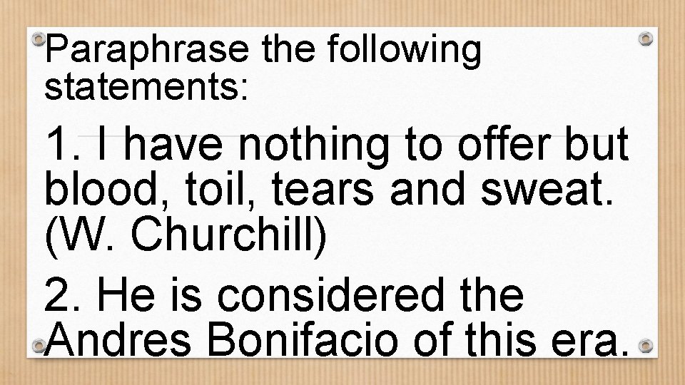 Paraphrase the following statements: 1. I have nothing to offer but blood, toil, tears