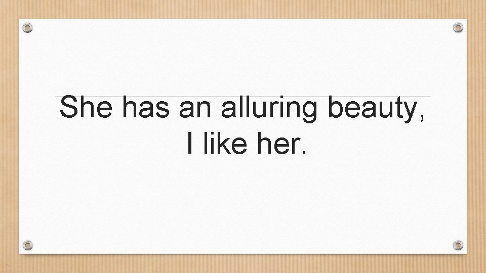 She has an alluring beauty, I like her. 