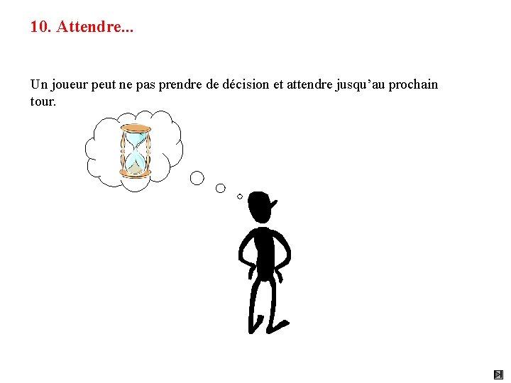 10. Attendre. . . Un joueur peut ne pas prendre de décision et attendre