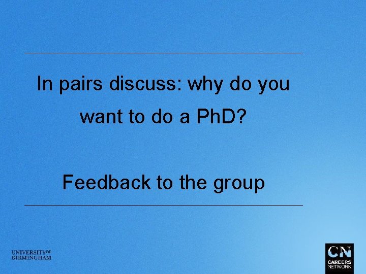 In pairs discuss: why do you want to do a Ph. D? Feedback to