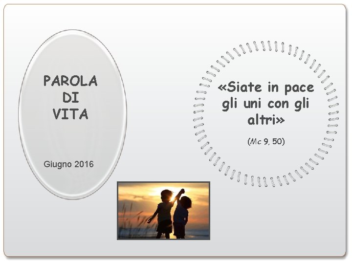 PAROLA DI VITA «Siate in pace gli uni con gli altri» (Mc 9, 50)