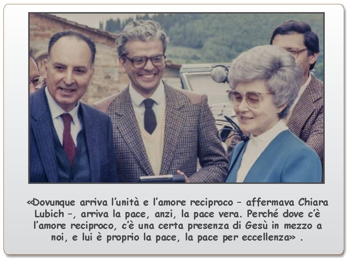  «Dovunque arriva l’unità e l’amore reciproco – affermava Chiara Lubich –, arriva la