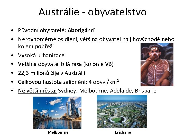 Austrálie - obyvatelstvo • Původní obyvatelé: Aborigánci • Nerovnoměrné osídlení, většina obyvatel na jihovýchodě