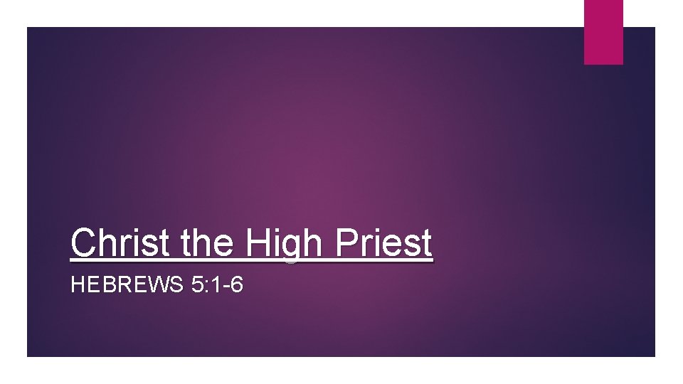 Christ the High Priest HEBREWS 5: 1 -6 