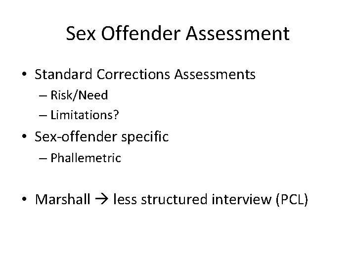 Sex Offender Assessment • Standard Corrections Assessments – Risk/Need – Limitations? • Sex-offender specific