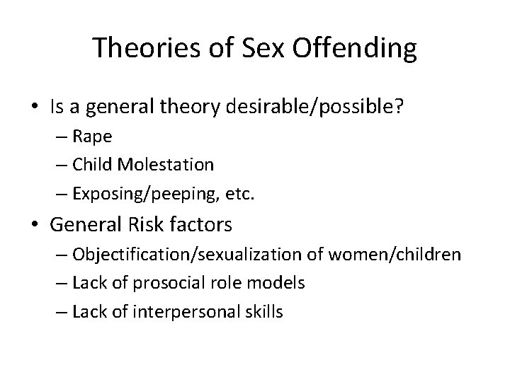 Theories of Sex Offending • Is a general theory desirable/possible? – Rape – Child
