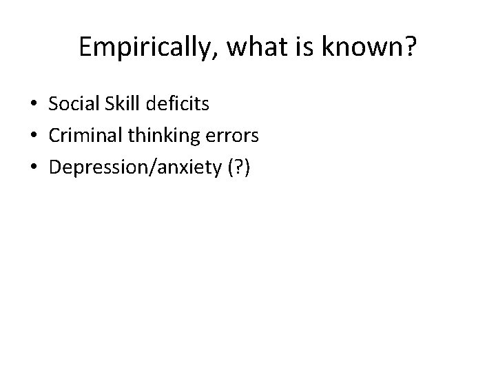 Empirically, what is known? • Social Skill deficits • Criminal thinking errors • Depression/anxiety