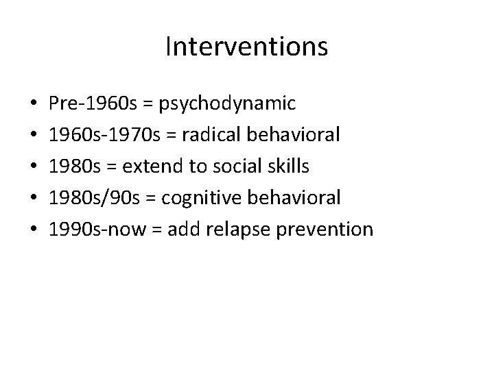 Interventions • • • Pre-1960 s = psychodynamic 1960 s-1970 s = radical behavioral