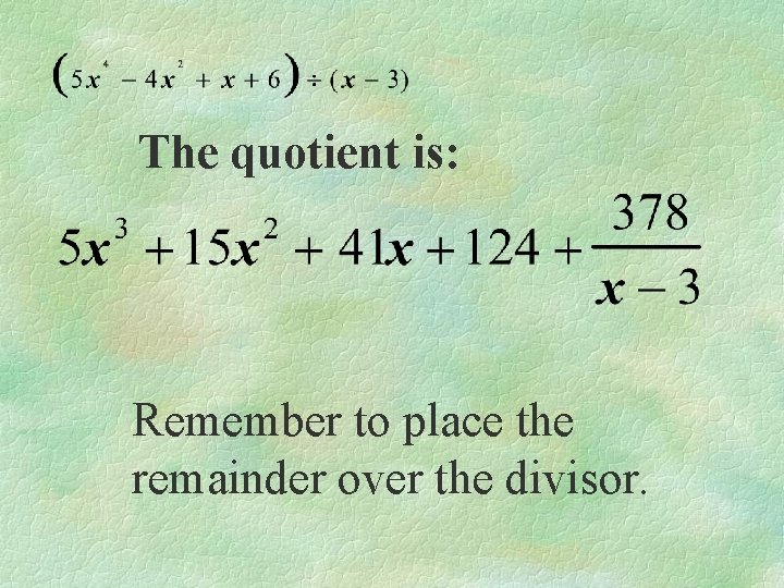 The quotient is: Remember to place the remainder over the divisor. 