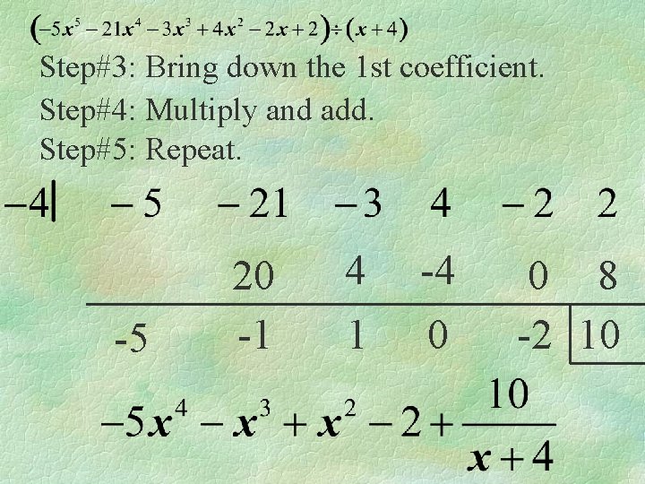 Step#3: Bring down the 1 st coefficient. Step#4: Multiply and add. Step#5: Repeat. -5