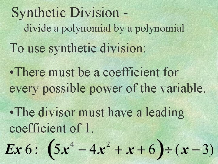 Synthetic Division divide a polynomial by a polynomial To use synthetic division: • There