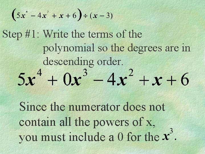 Step #1: Write the terms of the polynomial so the degrees are in descending