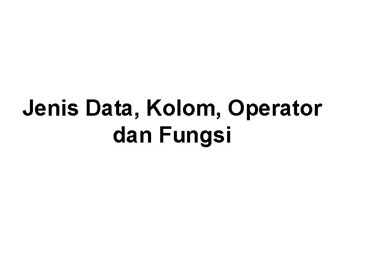 Jenis Data, Kolom, Operator dan Fungsi 