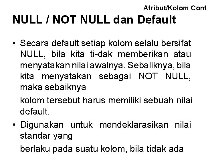 Atribut/Kolom Cont NULL / NOT NULL dan Default • Secara default setiap kolom selalu