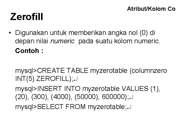 Zerofill Atribut/Kolom Con • Digunakan untuk memberikan angka nol (0) di depan nilai numeric