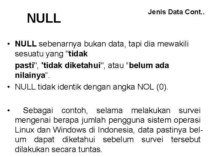 NULL Jenis Data Cont. . • NULL sebenarnya bukan data, tapi dia mewakili sesuatu