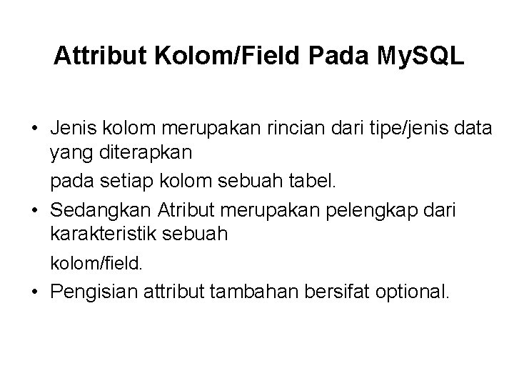 Attribut Kolom/Field Pada My. SQL • Jenis kolom merupakan rincian dari tipe/jenis data yang