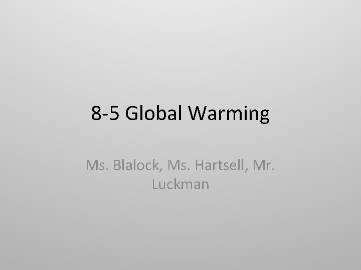 8 -5 Global Warming Ms. Blalock, Ms. Hartsell, Mr. Luckman 