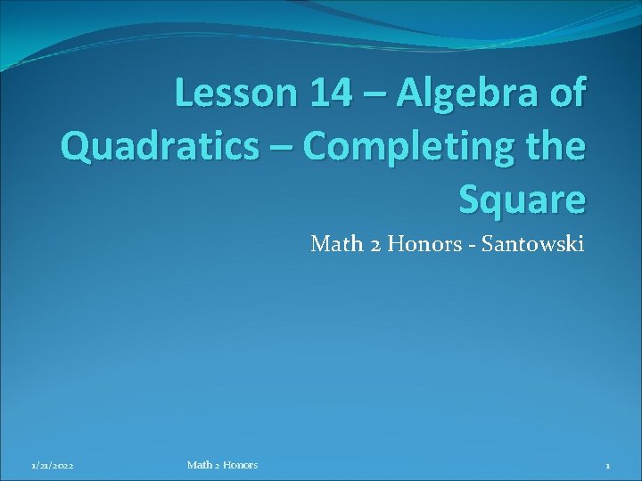 Lesson 14 – Algebra of Quadratics – Completing the Square Math 2 Honors -