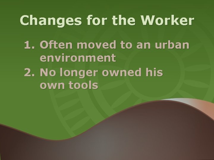 Changes for the Worker 1. Often moved to an urban environment 2. No longer Changes for the Worker 1. Often moved to an urban environment 2. No longer