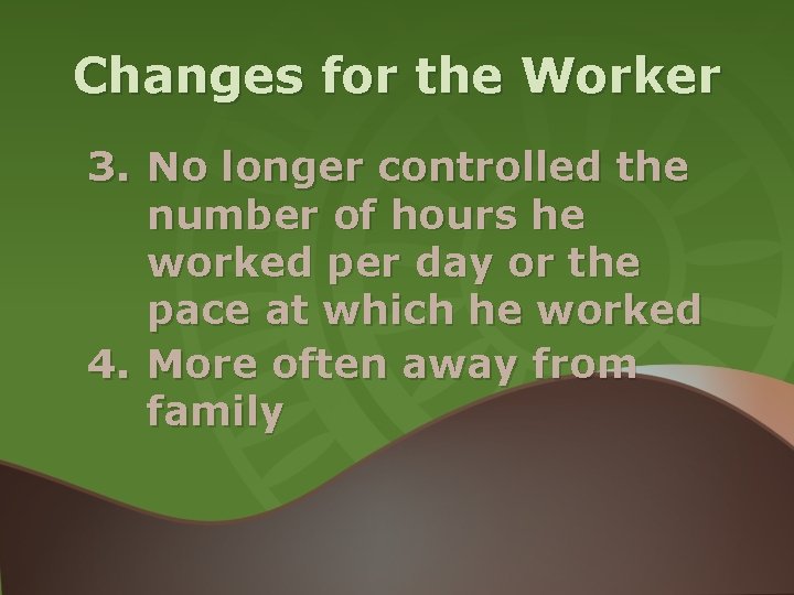 Changes for the Worker 3. No longer controlled the number of hours he worked Changes for the Worker 3. No longer controlled the number of hours he worked