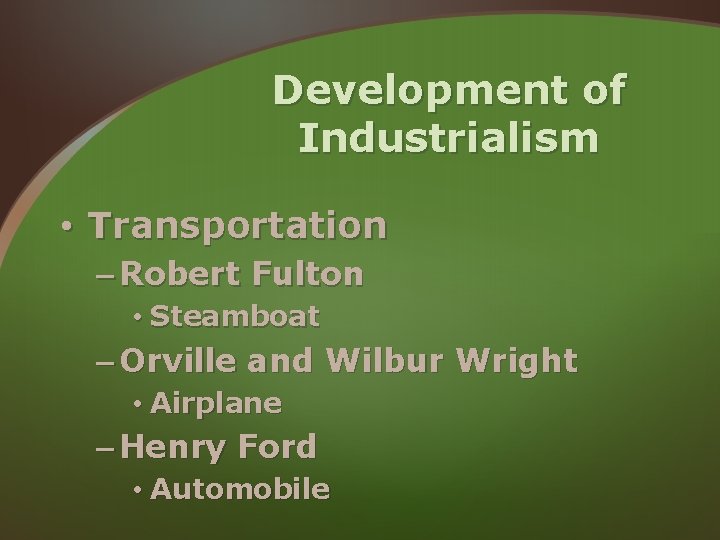 Development of Industrialism • Transportation – Robert Fulton • Steamboat – Orville and Wilbur Development of Industrialism • Transportation – Robert Fulton • Steamboat – Orville and Wilbur