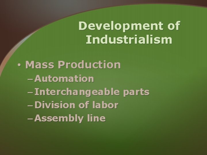 Development of Industrialism • Mass Production – Automation – Interchangeable parts – Division of Development of Industrialism • Mass Production – Automation – Interchangeable parts – Division of