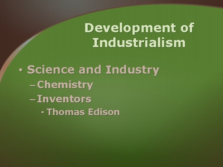 Development of Industrialism • Science and Industry – Chemistry – Inventors • Thomas Edison Development of Industrialism • Science and Industry – Chemistry – Inventors • Thomas Edison