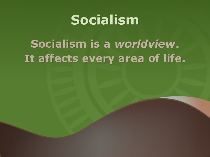 Socialism is a worldview. It affects every area of life. Socialism is a worldview. It affects every area of life.