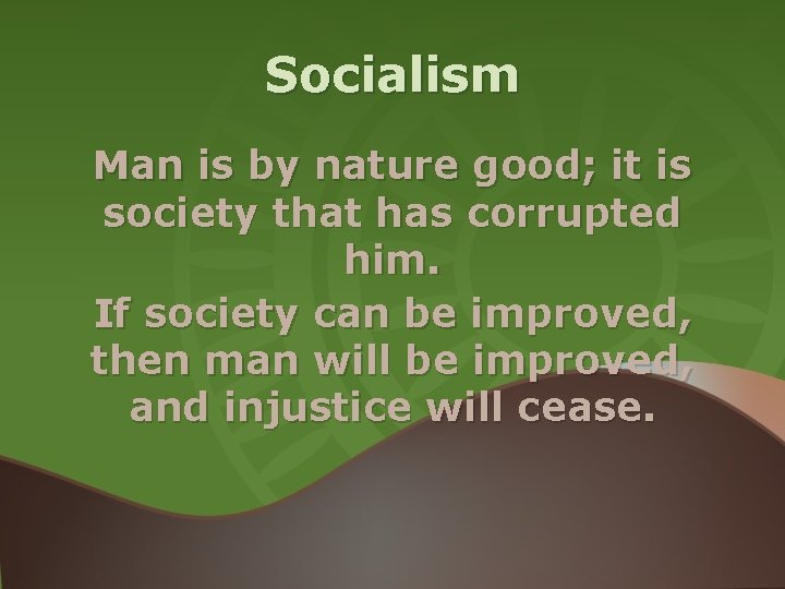 Socialism Man is by nature good; it is society that has corrupted him. If Socialism Man is by nature good; it is society that has corrupted him. If