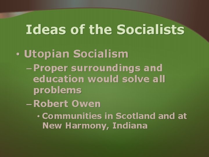 Ideas of the Socialists • Utopian Socialism – Proper surroundings and education would solve Ideas of the Socialists • Utopian Socialism – Proper surroundings and education would solve