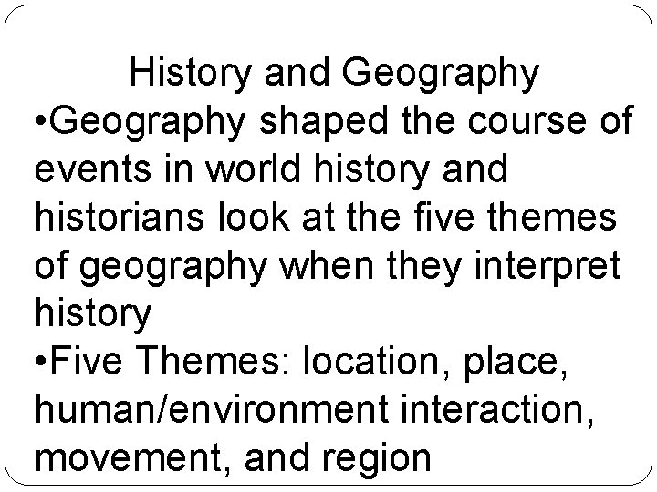 History and Geography • Geography shaped the course of events in world history and