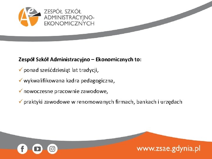 Zespół Szkół Administracyjno – Ekonomicznych to: üponad sześćdziesiąt lat tradycji, üwykwalifikowana kadra pedagogiczna, ünowoczesne