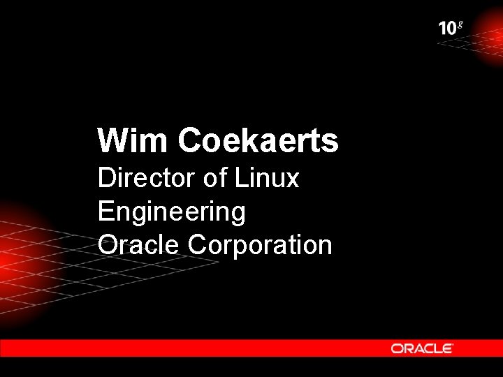 Wim Coekaerts Director of Linux Engineering Oracle Corporation 