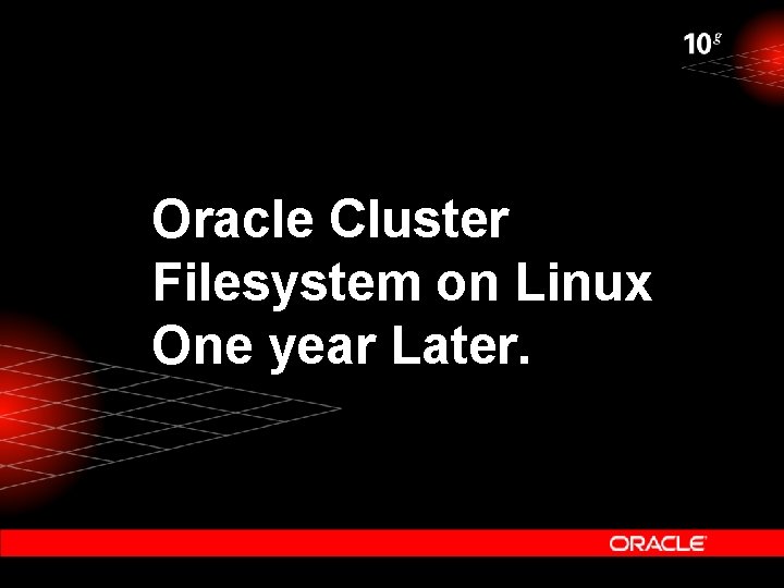 Oracle Cluster Filesystem on Linux One year Later. 