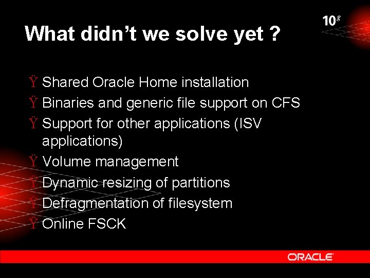 What didn’t we solve yet ? Ÿ Shared Oracle Home installation Ÿ Binaries and