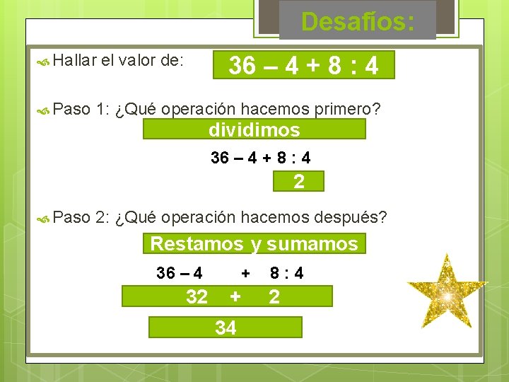 Desafíos: Hallar Paso el valor de: 36 – 4 + 8 : 4 1: