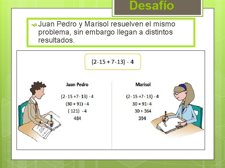 Desafío Juan Pedro y Marisol resuelven el mismo problema, sin embargo llegan a distintos