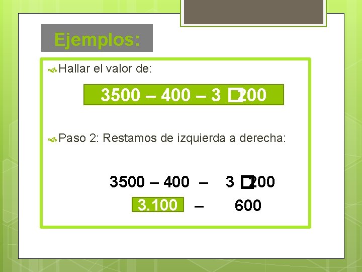 Ejemplos: Hallar el valor de: 3500 – 400 – 3 � 200 Paso 2: