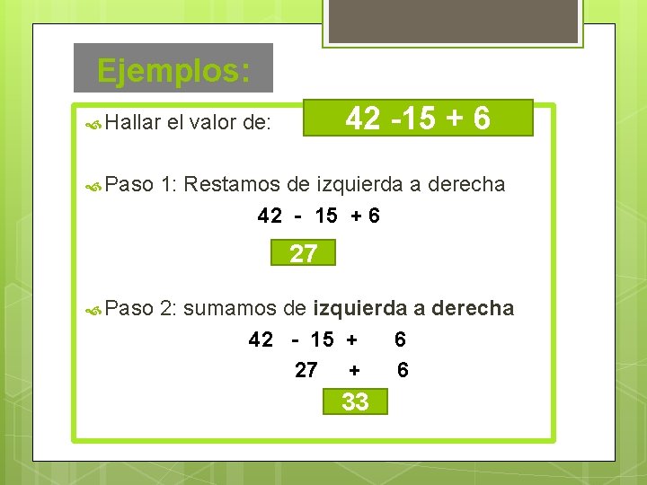 Ejemplos: Hallar Paso 42 -15 + 6 el valor de: 1: Restamos de izquierda