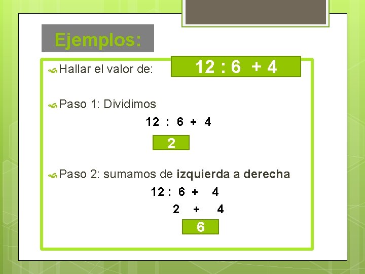 Ejemplos: Hallar Paso 12 : 6 + 4 el valor de: 1: Dividimos 12